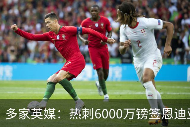 多家英媒：热刺6000万镑签恩迪亚耶，里沙利松3500万镑重返埃弗顿